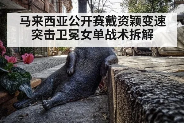 马来西亚公开赛戴资颖变速突击卫冕女单战术拆解