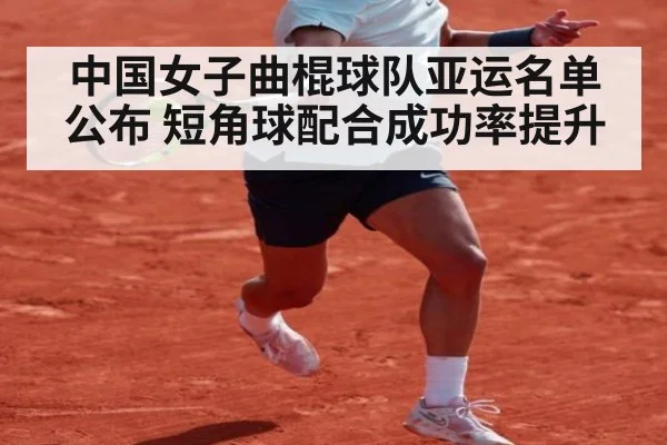 中国女子曲棍球队亚运名单公布 短角球配合成功率提升